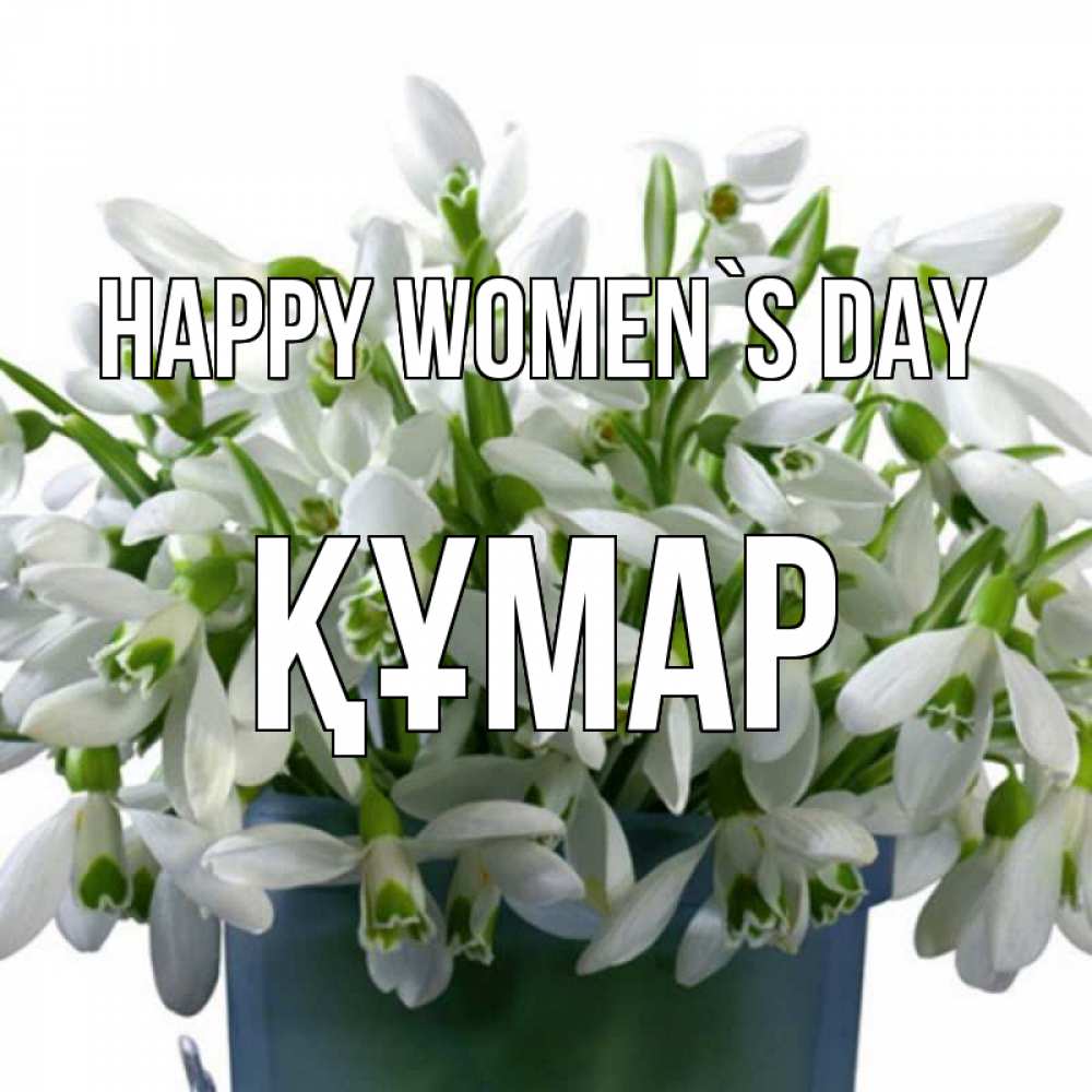 Greetings card с именем, ҚҰМАР happy women`s day цветы к международному женскому дню Greetings with text for free download 